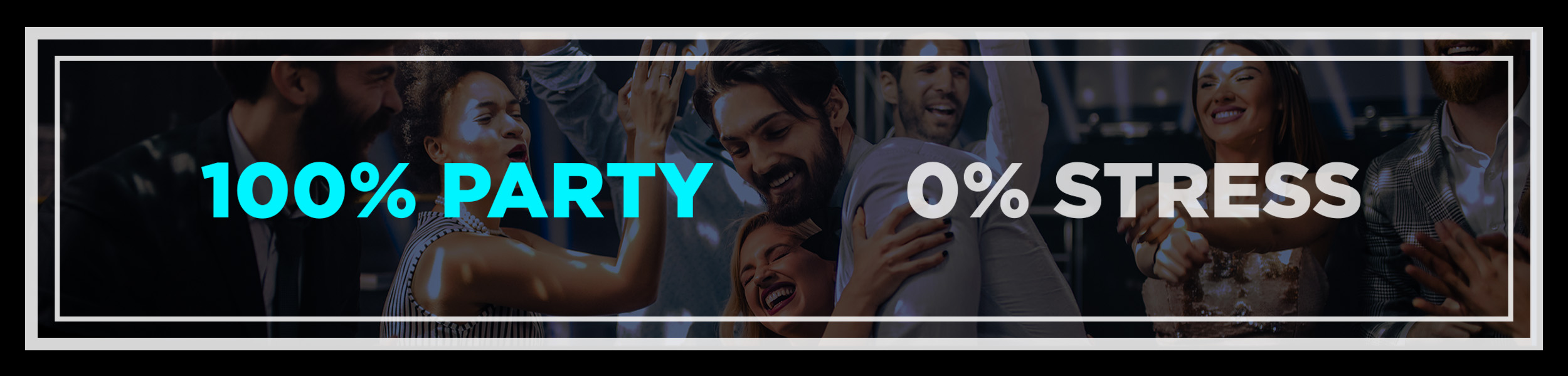 100% PARTY. 0% STRESS [Banner - Well-dressed adults dancing in group, smiling, laughing]